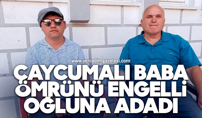 Çaycumalı baba, ömrünü engelli oğluna adadı