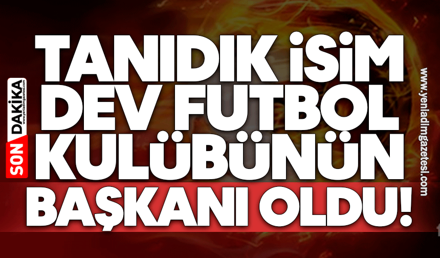 Tanıdık isim dev futbol kulübünün başkanı oldu!