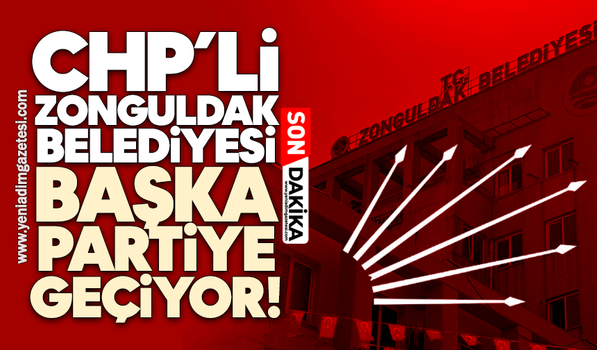 CHP'li Zonguldak Belediyesi başka partiye geçiyor!