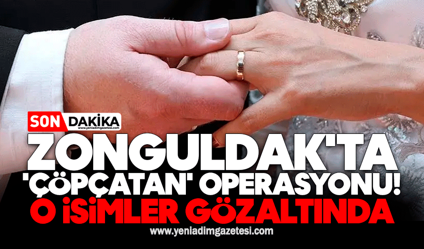 Zonguldak'ta 'çöpçatan' operasyonu! O isimler gözaltında
