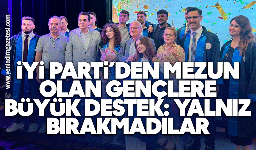 İYİ Parti’den Mezun Olan Gençlere Büyük Destek: Yalnız bırakmadılar