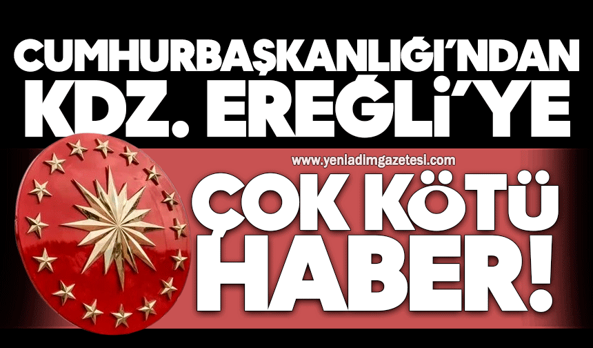 Cumhurbaşkanlığı’ndan Kdz. Ereğli’ye çok kötü haber