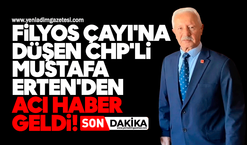 Filyos Çayı'na düşen CHP'li Mustafa Erten'den acı haber geldi