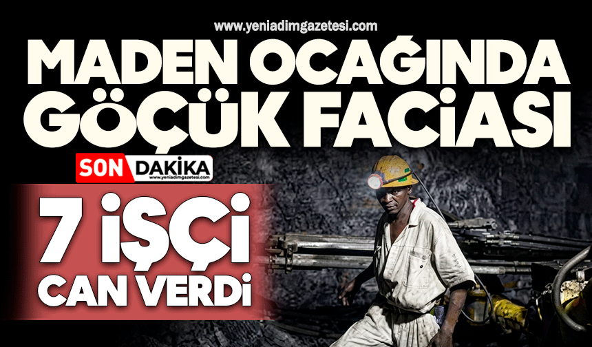 Maden ocağında göçük faciası: 7 işçi can verdi