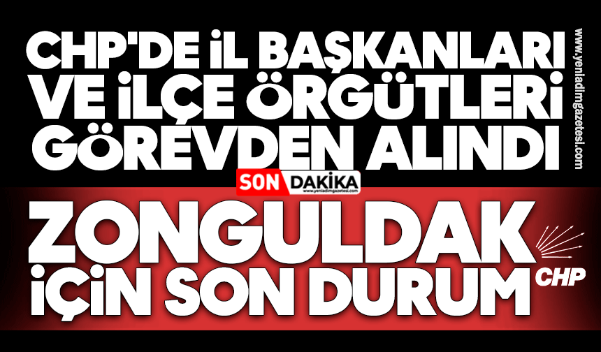 CHP'de İl Başkanları ve ilçe örgütleri görevden alındı