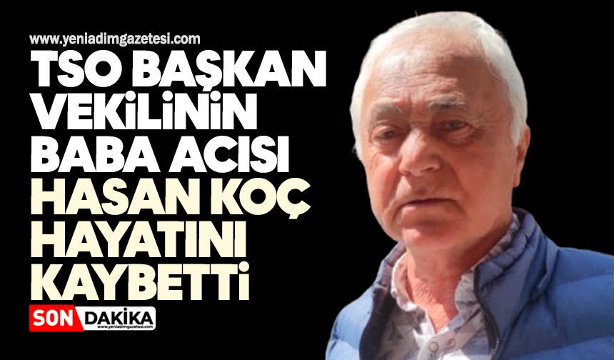 TSO Başkan Vekilinin Baba acısı: Hasan Koç hayatını kaybetti