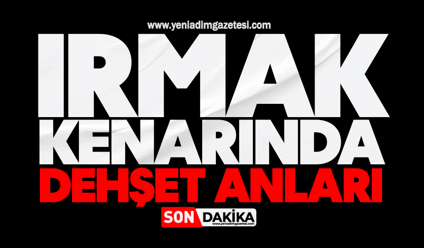 Irmak kenarında dehşet anları