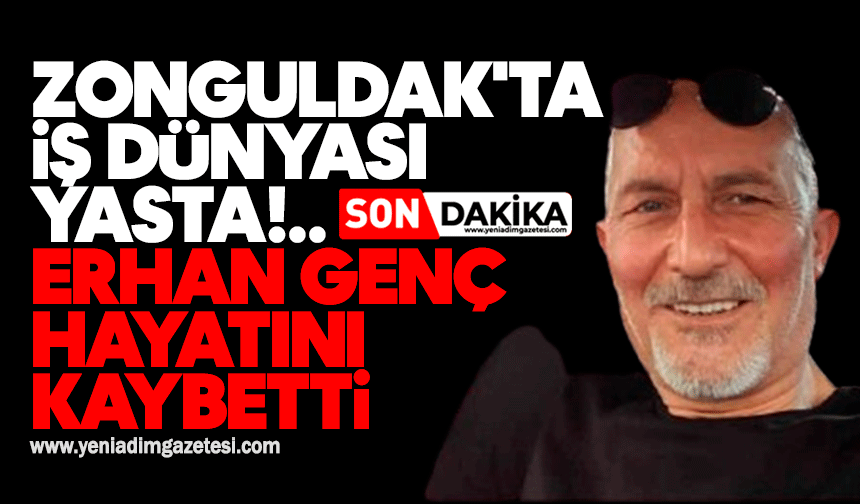 Zonguldak'ta iş dünyası yasta: Erhan Genç hayatını kaybetti