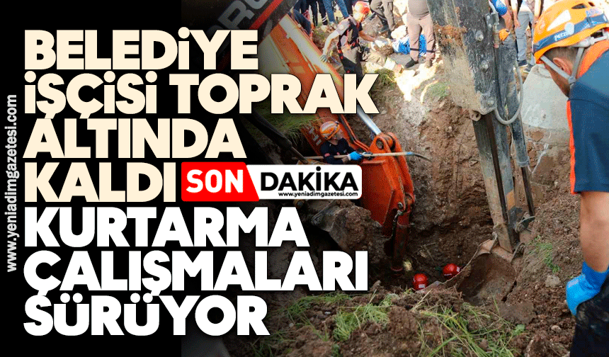 Belediye işçisi toprak altında kaldı: Kurtarma çalışmaları sürüyor