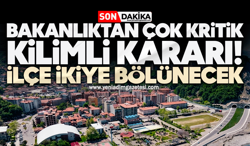 Bakanlıktan çok kritik Kilimli kararı! İlçe ikiye bölünecek…