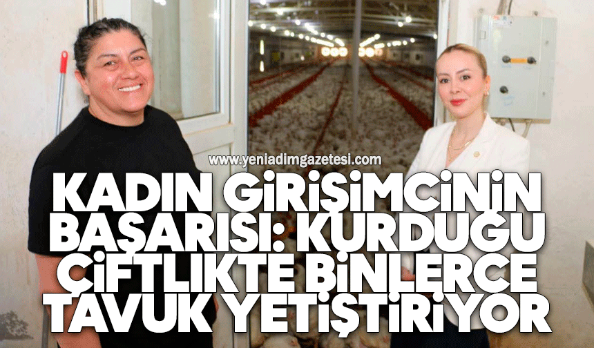 Kadın girişimcinin başarısı: Kurduğu çiftlikte binlerce tavuk yetiştiriyor