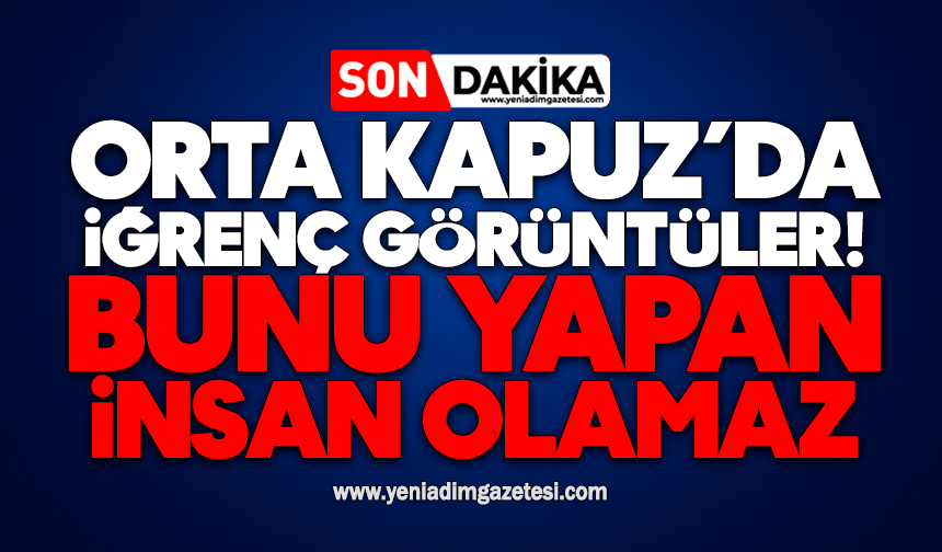 Orta Kapuz’da iğrenç görüntüler! Bunu yapan insan olamaz