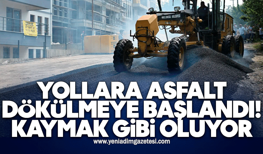 Yollara asfalt dökülmeye başlandı: Kaymak gibi oluyor