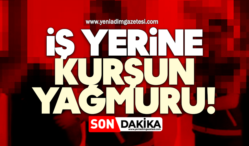 İş yerine kurşun yağmuru!