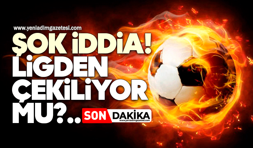 Son dakika! Şok iddia! Ligden çekiliyor mu?