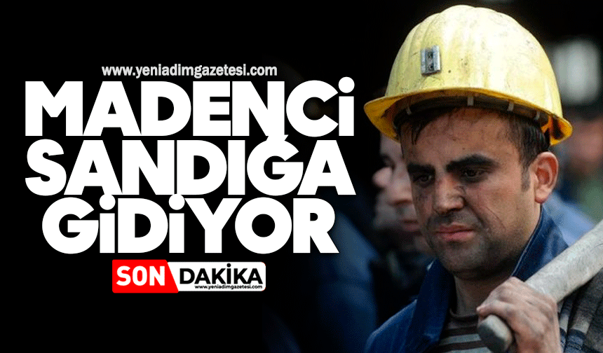 Madenci sandığa gidiyor