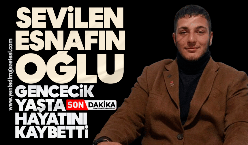 Sevilen esnafın oğlu gencecik yaşta hayatını kaybetti