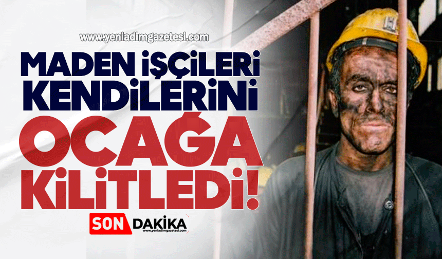 Maden işçileri kendilerini ocağa kilitledi!