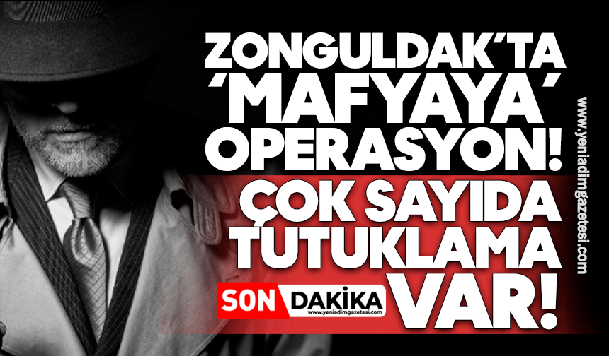 Zonguldak’ta ‘mafyaya’ operasyon! Çok sayıda tutuklama var