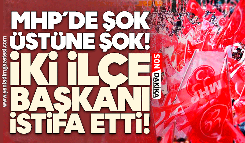MHP’de şok üstüne şok! İki ilçe başkanı istifa etti