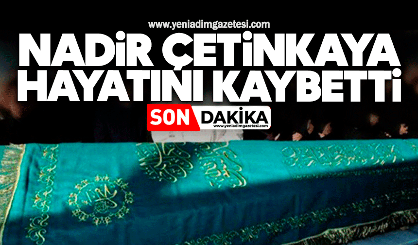 Nadir Çetinkaya hayatını kaybetti