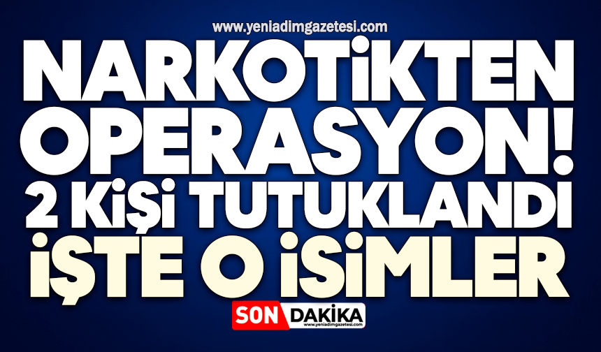 Narkotikten operasyon! 2 kişi tutuklandı: İşte o isimler