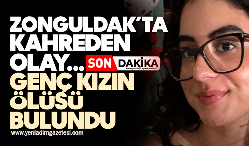 Zonguldak’ta kahreden olay: Genç kızın ölüsü bulundu