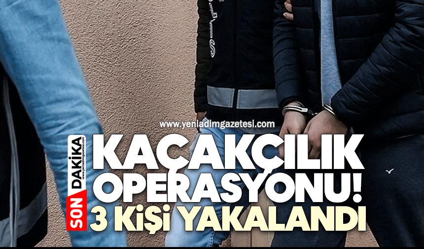 Kaçakçılık operasyonu! 3 kişi yakalandı