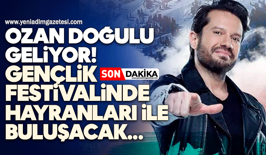 Ozan Doğulu geliyor: Gençlik Festivalinde hayranları ile buluşacak