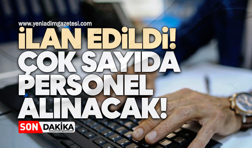 İlan edildi: Çok sayıda personel alınacak!