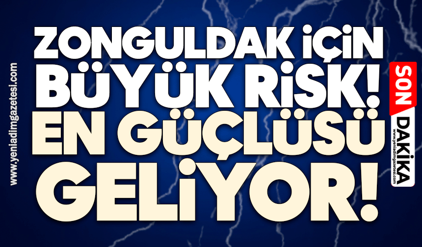 Zonguldak için büyük risk… En güçlüsü geliyor!