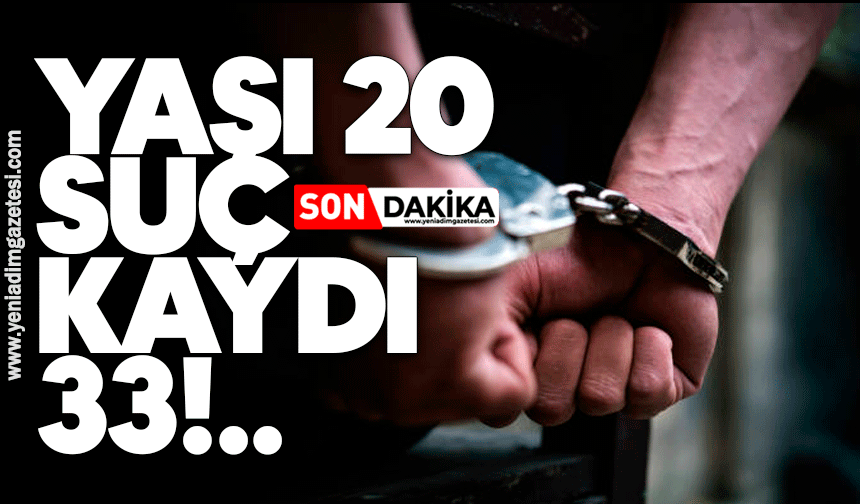 Yaşı 20, suç kaydı 33!