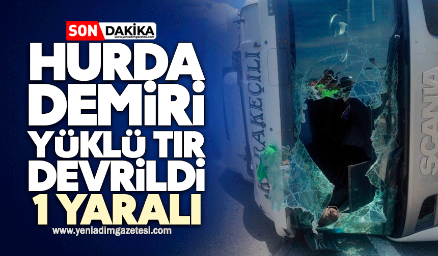 Hurda demiri yüklü tır devrildi: 1 yaralı