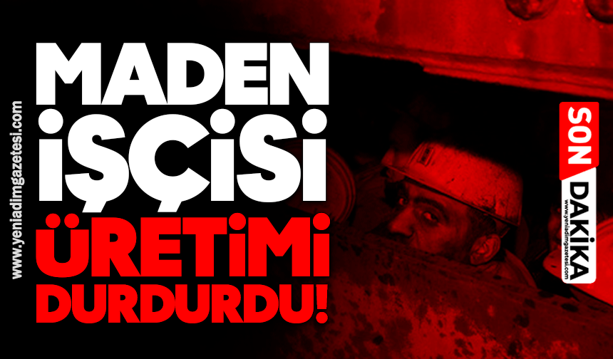 Maden işçisi üretimi durdurdu!