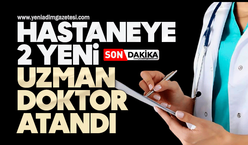 Hastaneye 2 yeni uzman doktor atandı