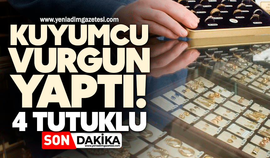 Kuyumcu vurgun yaptı! 4 tutuklu