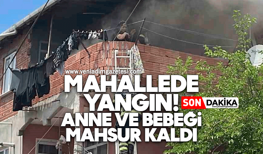 Mahallede yangın! Anne ve bebeği mahsur kaldı
