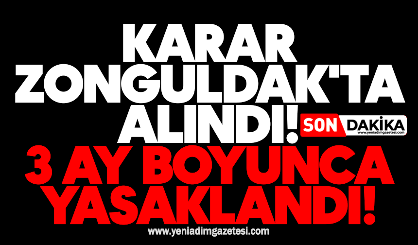 Karar Zonguldak'ta alındı! 3 ay boyunca yasaklandı!