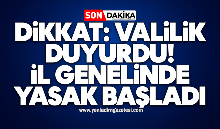 Dikkat: Valilik duyurdu! İl genelinde yasak başladı