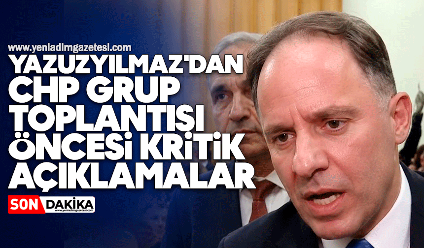 Deniz Yazuzyılmaz'dan CHP Grup Toplantısı öncesi kritik açıklamalar