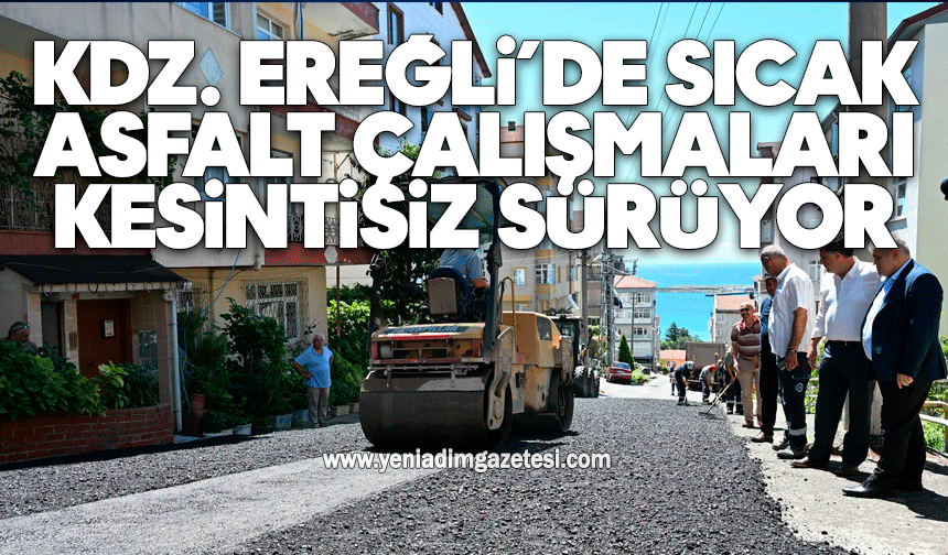 Kdz. Ereğli’de Sıcak Asfalt Çalışmaları Kesintisiz Sürüyor