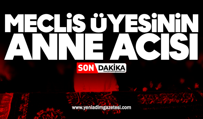 Meclis üyesinin anne acısı