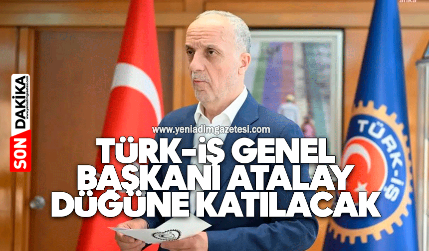 Türk-İş Genel Başkanı Atalay düğüne katılacak