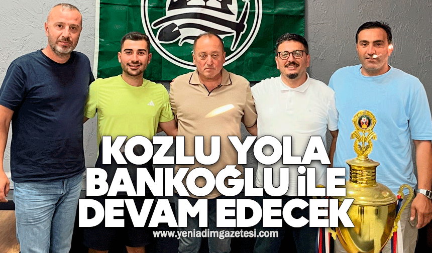 Kozlu yola Bankoğlu ile devam edecek