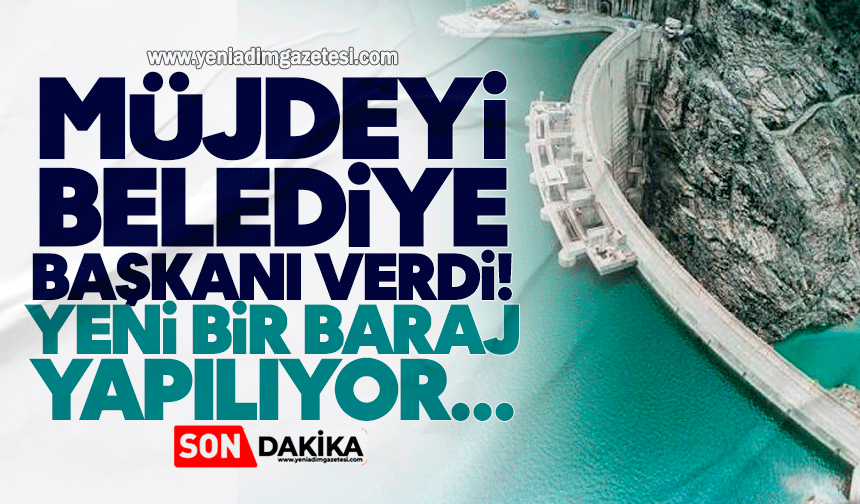 Müjdeyi belediye başkanı verdi! Yeni bir baraj yapılıyor...