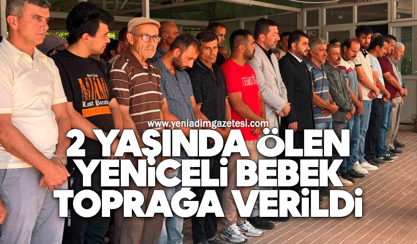2 yaşında ölen Yeniceli bebek toprağa verildi