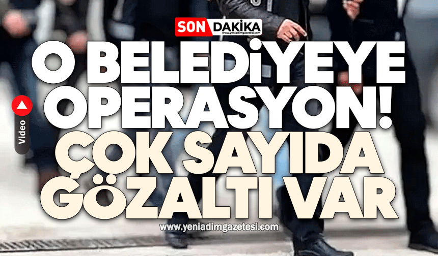 O belediyeye operasyon: Çok sayıda gözaltı var