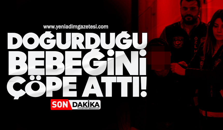 Doğurduğu bebeğini çöpe attı!