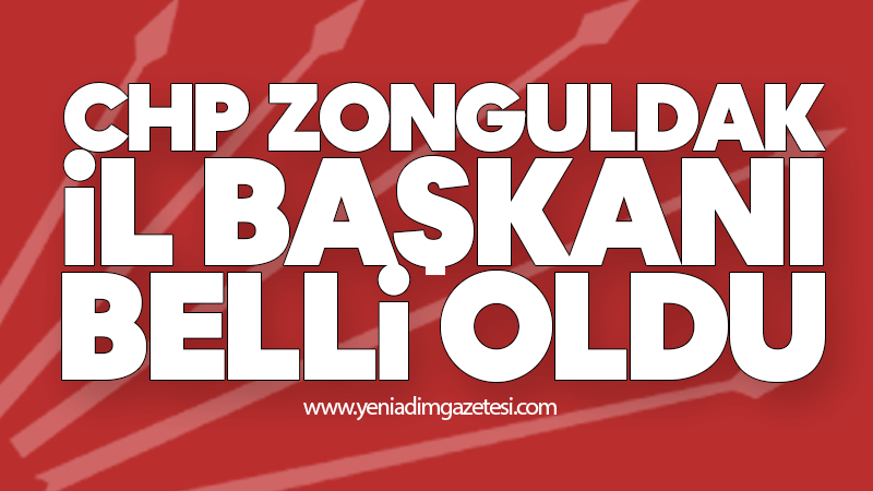 CHP Zonguldak İl Başkanı belli oldu