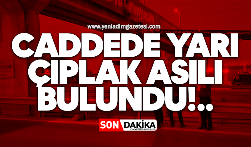 Caddede yarı çıplak asılı bulundu!